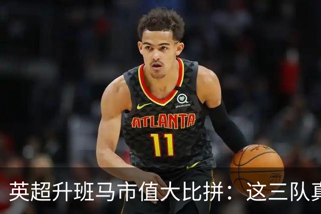 英超升班马市值大比拼：这三队真是钱包满满！